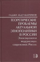 Теоретические проблемы актуальной этнополитики в России. Этносоциология модернизации современной Рос