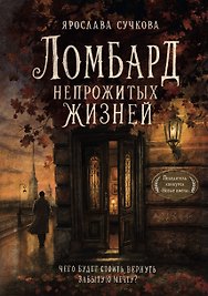 Ломбард непрожитых жизней. Чего будет стоить вернуть забытую мечту? + Краткое наставление о наилучшем устроении жизни.