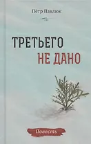 Третьего не дано. Повесть