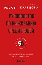 Руководство по выживанию среди людей. 96 коммуникативных приемов на все случаи жизни.