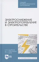 Электроснабжение и электропотребление в строительстве. Учебное пособие для СПО