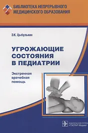 Угрожающие состояния в педиатрии Экстренная врачебная помощь (мБнМедОбр) Цыбулькин