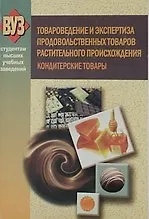 Товароведение и экспертиза продовольственных товаров растительного происхождения. Кондитерские товары: учебное пособие