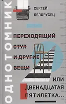 Переходящий стул и другие вещи, или двенадцатая пятилетка… Однотомник