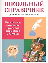 Школьный справочник для начальных классов. Пословицы, поговорки, крылатые выражения и загадки