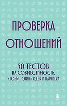 Проверка отношений. 50 тестов на совместимость, чтобы понять себя и партнера