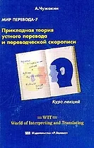 Мир перевода 7 (2 изд) Прикладная теория устного перевода и переводческой скорописи (мягк). Чужакин А. (Р.Валент)
