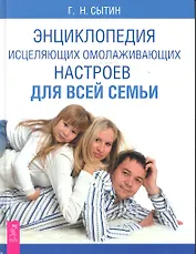 Энциклопедия исцеляющих омолаживающих настроев для всей семьи.