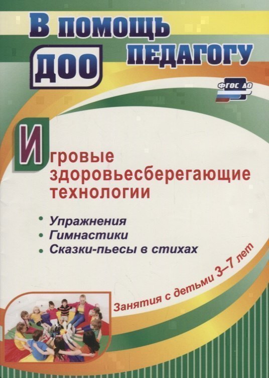 

Игровые здоровьесберегающие технологии. Упражнения, гимнастики, сказки-пьесы в стихах. Занятия с детьми 3-7 лет