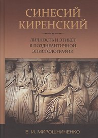 Синесий Киренский. Личность и этикет в позднеантичной эпистолографии
