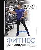 Фитнес для девушек. Тело мечты без тренеров и диетологов