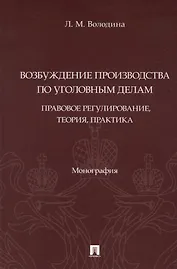 Возбуждение производства по уголовным делам: правовое регулирование, теория, практика. Монография