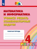 Математика и информатика. 4 класс. Учимся решать комбинаторные задачи. Рабочая тетрадь