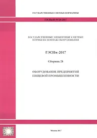Государственные элементные сметные нормы на монтаж оборудования. ГЭСНм 81-03-28-2017. Сборник 28. Оборудование предприятий пищевой промышленности