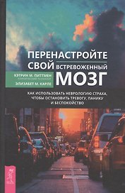 Перенастройте свой встревоженный мозг. Как использовать неврологию страха, чтобы остановить тревогу, панику и беспокойство