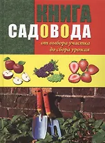 Книга садовода: от выбора участка до сбора урожая