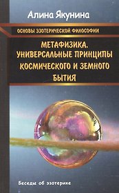 Основы эзотерической философии. Метафизика.Универсальные принципы космического и земного бытия.