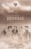 Верные. О тех, кто не предал Царственных мучеников. 2-е издание, исправленное
