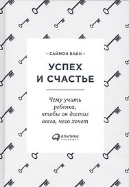 Успех и счастье: Чему учить ребенка, чтобы он достиг всего, чего хочет