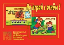 Не играй с огнем! Демонстрационный материал для занятий в группах детских садов и индивидуально