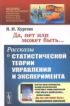 Да, нет или может быть... Рассказы о СТАТИСТИЧЕСКОЙ ТЕОРИИ УПРАВЛЕНИЯ и эксперимента
