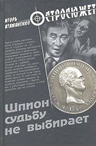 Шпион судьбу не выбирает : роман