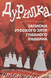 Дурилка. Записки русского зятя главного раввина. Утонченные приемы скрытого кправления
