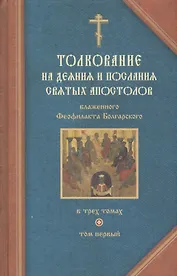 Толкование на Деяния и послания святых апостолов. В трех томах. Том первый: Толкование на Деяния святых апостолов и Соборные послания святых апостолов Иакова, Петра, Иоанна, Иуды (комплект из 3 книг)