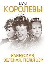 Мои королевы: Раневская, Зелёная, Пельтцер