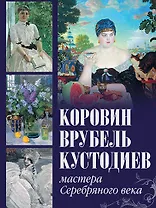 Коровин, Врубель, Кустодиев. Мастера Серебряного века