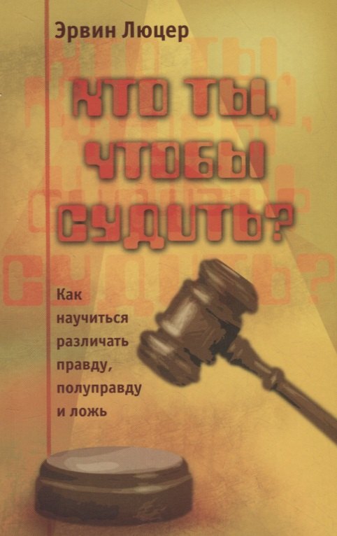 

Кто ты, чтобы судить Как научиться различать правду, полуправду и ложь
