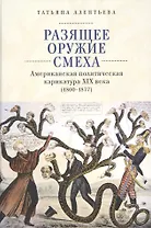 Разящее оружие смеха. Американская политическая карикатура XIX века (1800-1877)