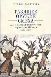 Разящее оружие смеха. Американская политическая карикатура XIX века (1800-1877)