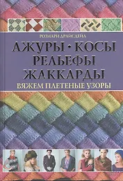 Ажуры, косы, рельефы, жаккарды. Вяжем плетеные узоры