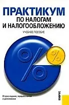 Практикум по налогам и налогообложению: Учебное пособие. 2-е изд.