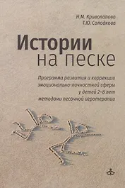 Истории на песке. Программа развития и коррекции эмоционально-личностной сферы у детей 2-8 лет методами песочной игротерапии