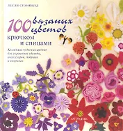 100 вязаных цветов: Крючком и спицами