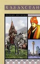 Казахстан. Полная история