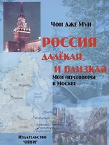 Россия далекая и близкая. Мои переговоры в Москве