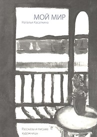 Мой мир. Рассказы и письма художницы