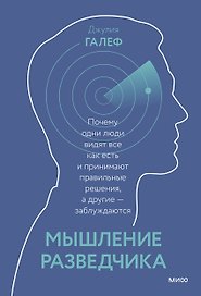 Мышление разведчика. Почему одни люди видят все как есть и принимают правильные решения, а другие - заблуждаются