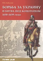 Борьба за Украину и битва под Конотопом 1658-1659 гг. (мРатнДело) Бабулин
