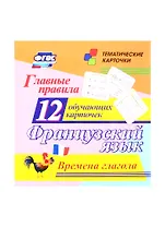 Французский язык. Главные правила. Времена глагола. 12 обучающих карточек по школьной программе
