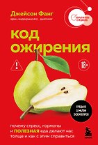 Код ожирения. Почему стресс, гормоны и полезная еда делают нас толще и как с этим справиться