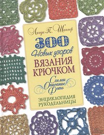 300 новых узоров вязания крючком. Схемы. Описание. Фото