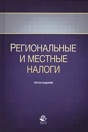 Региональные и местные налоги. Учебное пособие. Третье издание, переработанное и дополненное