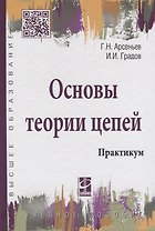 Основы теории цепей: Практикум: Учебное пособие - (Высшее образование) (ГРИФ) /Градов И.И.