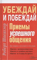 Убеждай и побеждай. Приемы успешного общения
