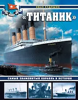 «Титаник». Самый знаменитый корабль в истории
