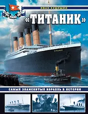 «Титаник». Самый знаменитый корабль в истории